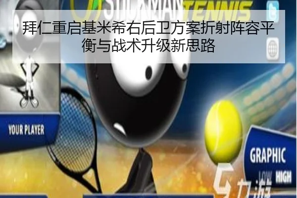 拜仁重启基米希右后卫方案折射阵容平衡与战术升级新思路